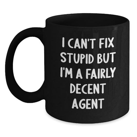 Funny Agent Quotes Black Coffee Mugs Gift for Agents from Friends, Coworkers, Family on Graduation - I Can't Fix Stupid But I'm A Fairly Decent Agent - Main