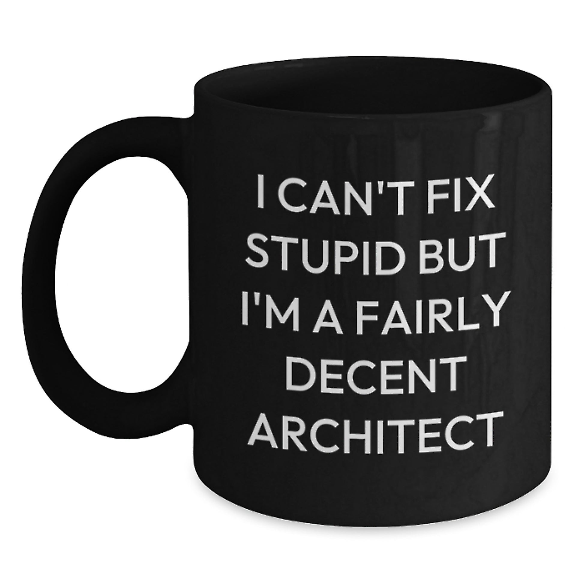 Funny Architect Christmas Unique Gifts from Friends to Men, Women and Coworkers - Black Coffee Mug 'I Can't Fix Stupid But I'm A Fairly Decent Architect' - Main