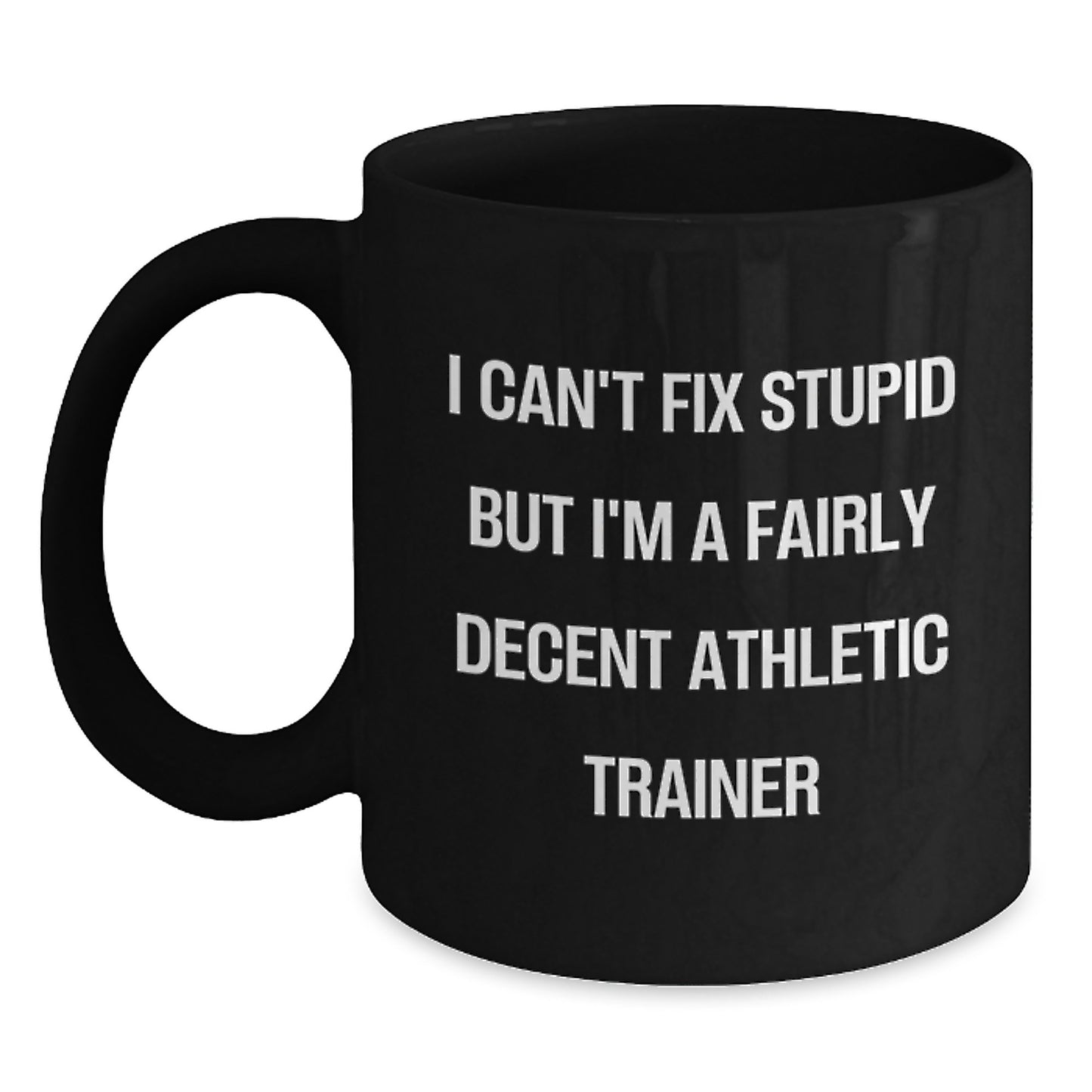 Funny Athletic Trainer Gifts from Men to Women Friends and Family for Graduation, Funny Athletic Trainer Black Coffee Mug Quote 'I Can't Fix Stupid But I'm A Fairly Decent Athletic Trainer' - Main