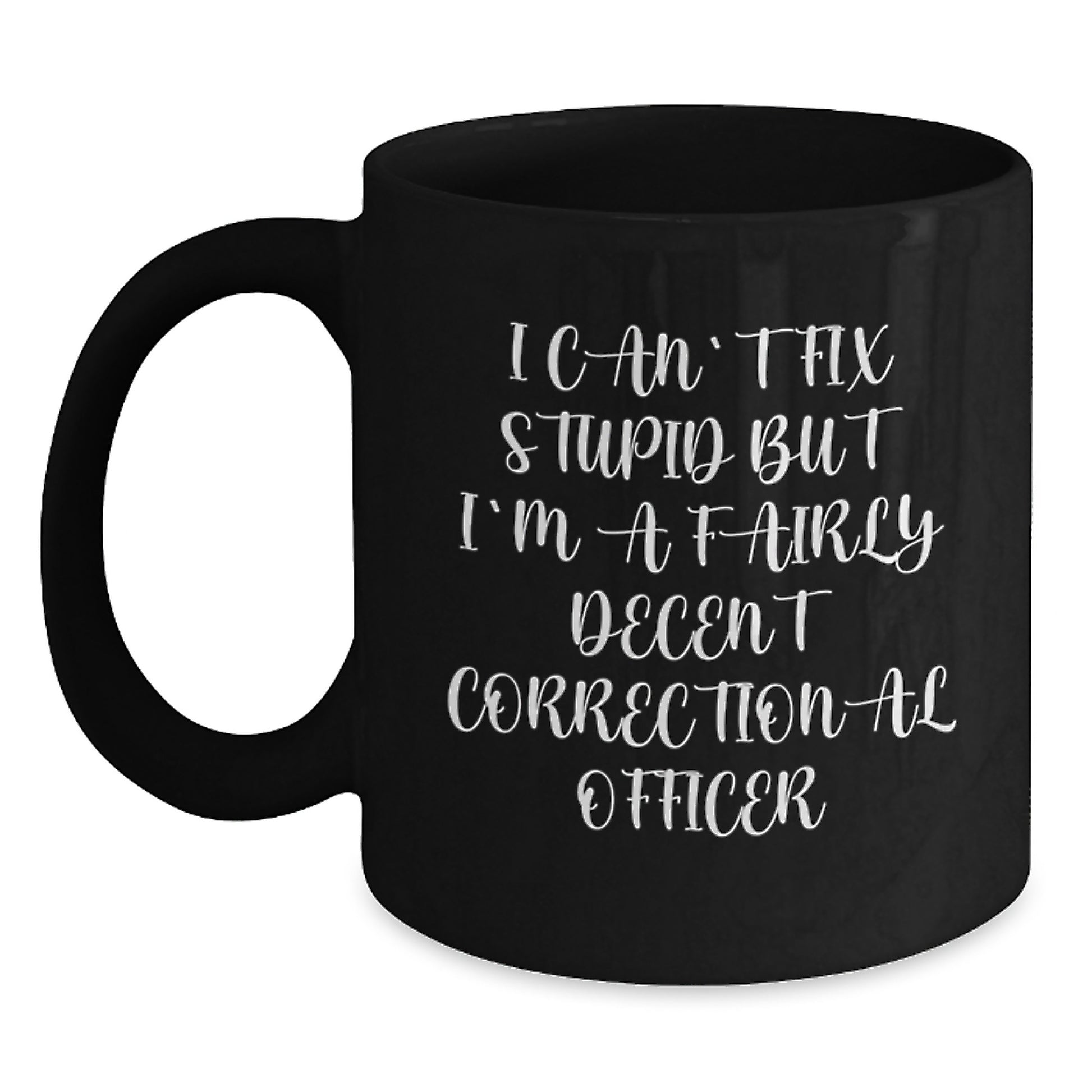 Funny Correctional Officer Gift, I Can't Fix Stupid But I'm A Fairly Decent Correctional Officer Quote, Black Coffee Mug for Graduation, Gifts from Friends, Gifts for Correctional Officer - Main