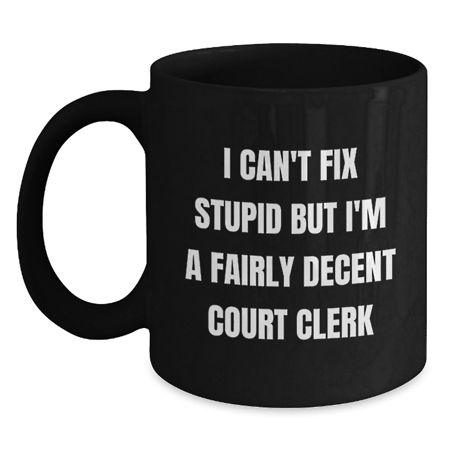 Funny Court Clerk Gift, I Can't Fix Stupid But I'm A Fairly Decent Court Clerk, Black Coffee Mug for Court Clerk Graduation, Gifts from Friends, Gifts for Court Clerk, Humorous Court Clerk Mug - Main