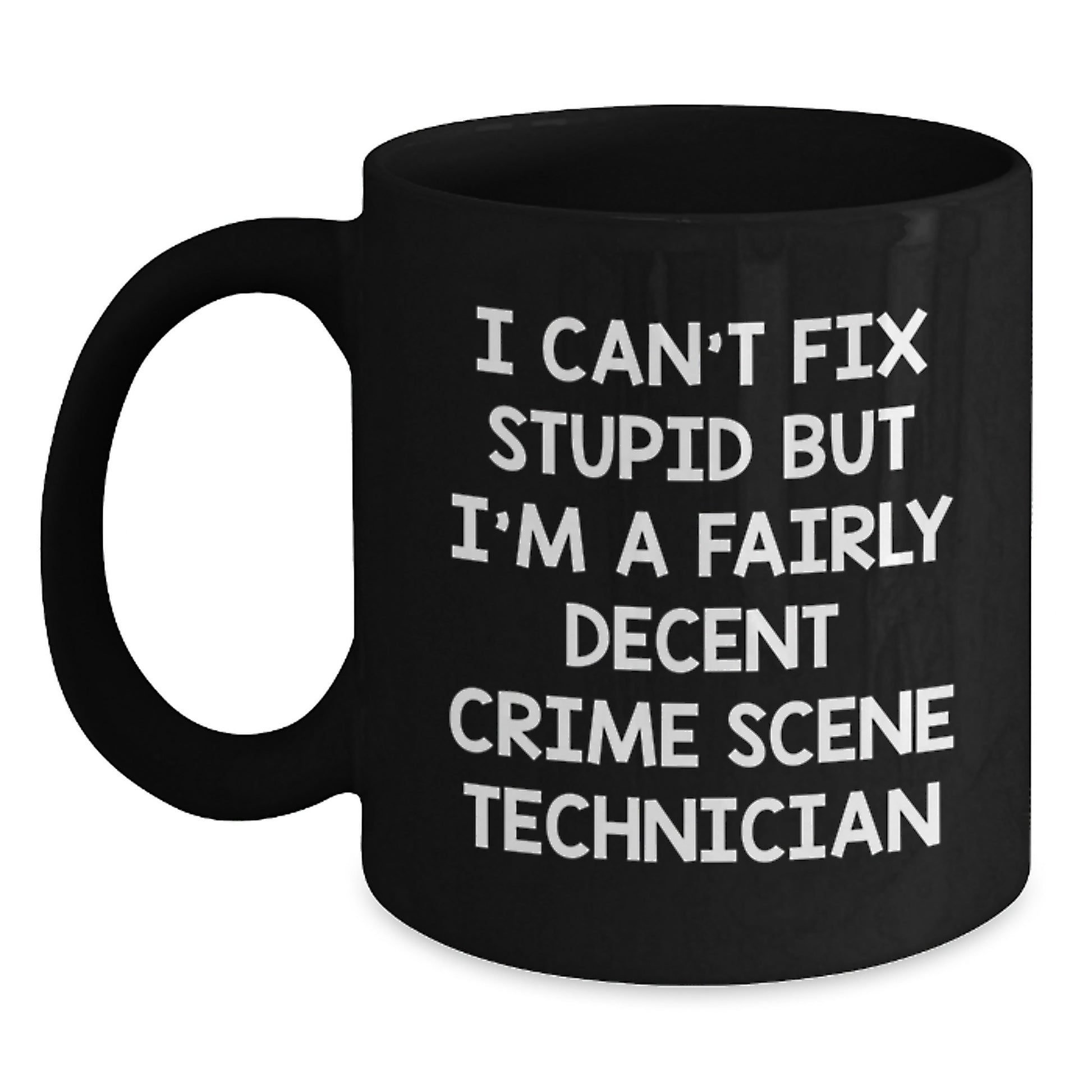 Crime Scene Technician Humor Gifts from Friends for Men, Funny Black Coffee Mug for Graduation, I Can't Fix Stupid But I'm A Fairly Decent Crime Scene Technician - Main
