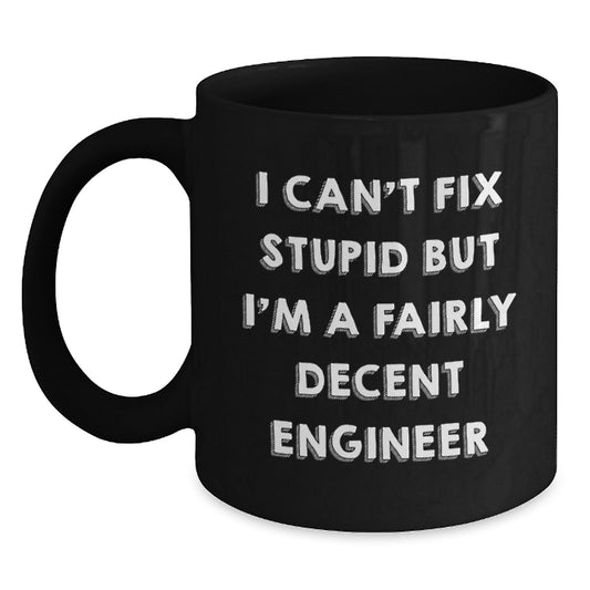 Funny Engineer Mugs Gifts from Friends for Engineer Graduation, Black Coffee Mug, 'I Can't Fix Stupid But I'm A Fairly Decent Engineer' - Main