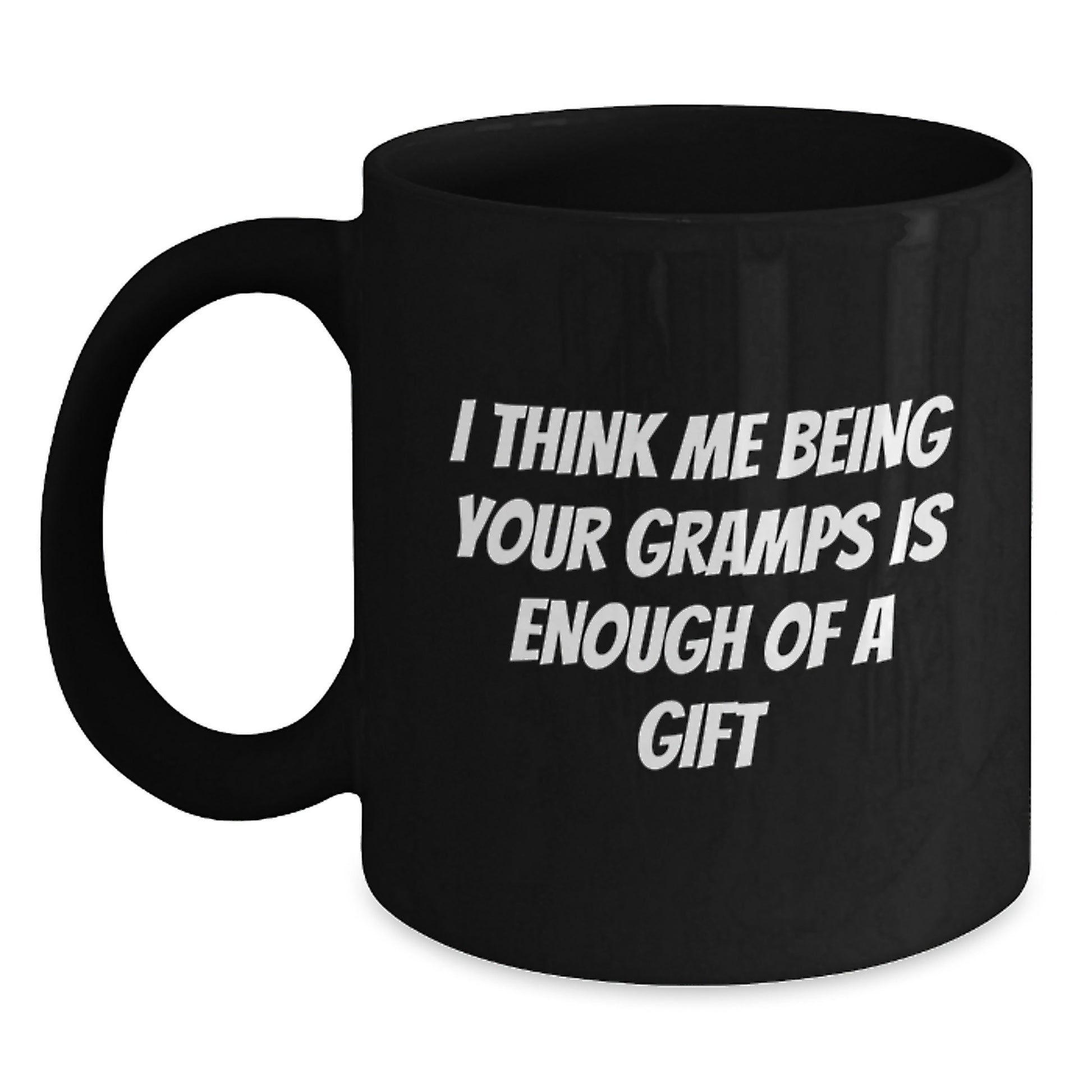 Funny Gramps Gifts for Men or Women Black Coffee Mug I Think Me Being Your Gramps Is Enough Of A Gift - Main