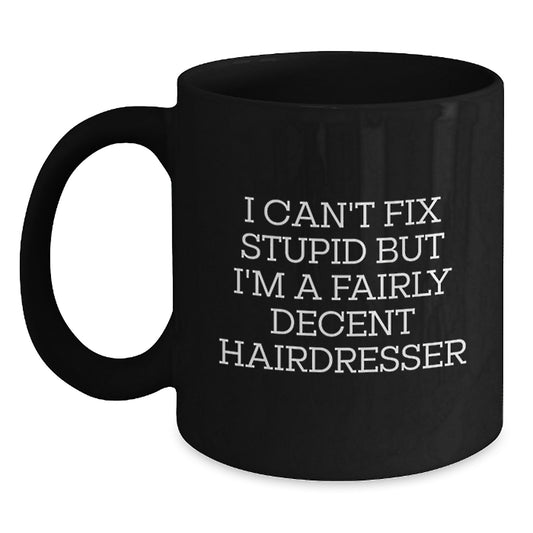 Funny Hairdresser Gifts for Valentine's - 'I Can't Fix Stupid But I'm A Fairly Decent Hairdresser' Black Coffee Mug from Friends - Main