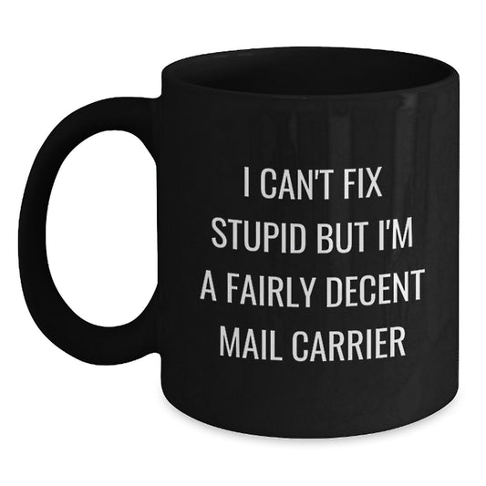 Funny Mail Carrier Gifts from Friends for Christmas Unique Gifts - 'I Can't Fix Stupid But I'm A Fairly Decent Mail Carrier' Black Coffee Mug - Main