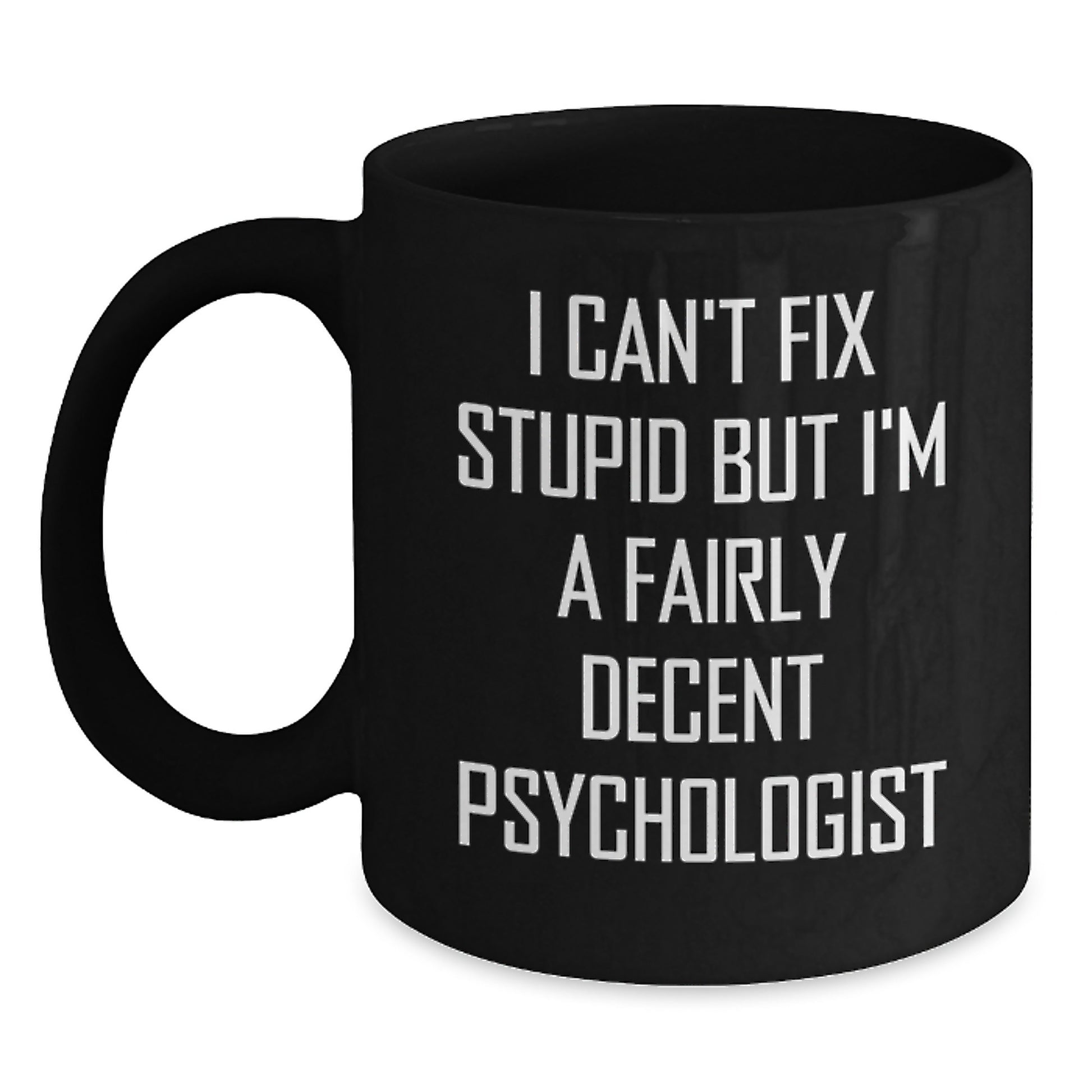 Funny Psychologist Gifts for Graduation - I Can't Fix Stupid But I'm A Fairly Decent Psychologist Quote on Black Coffee Mug, Gifts from Friends, Gifts for Psychologist - Main