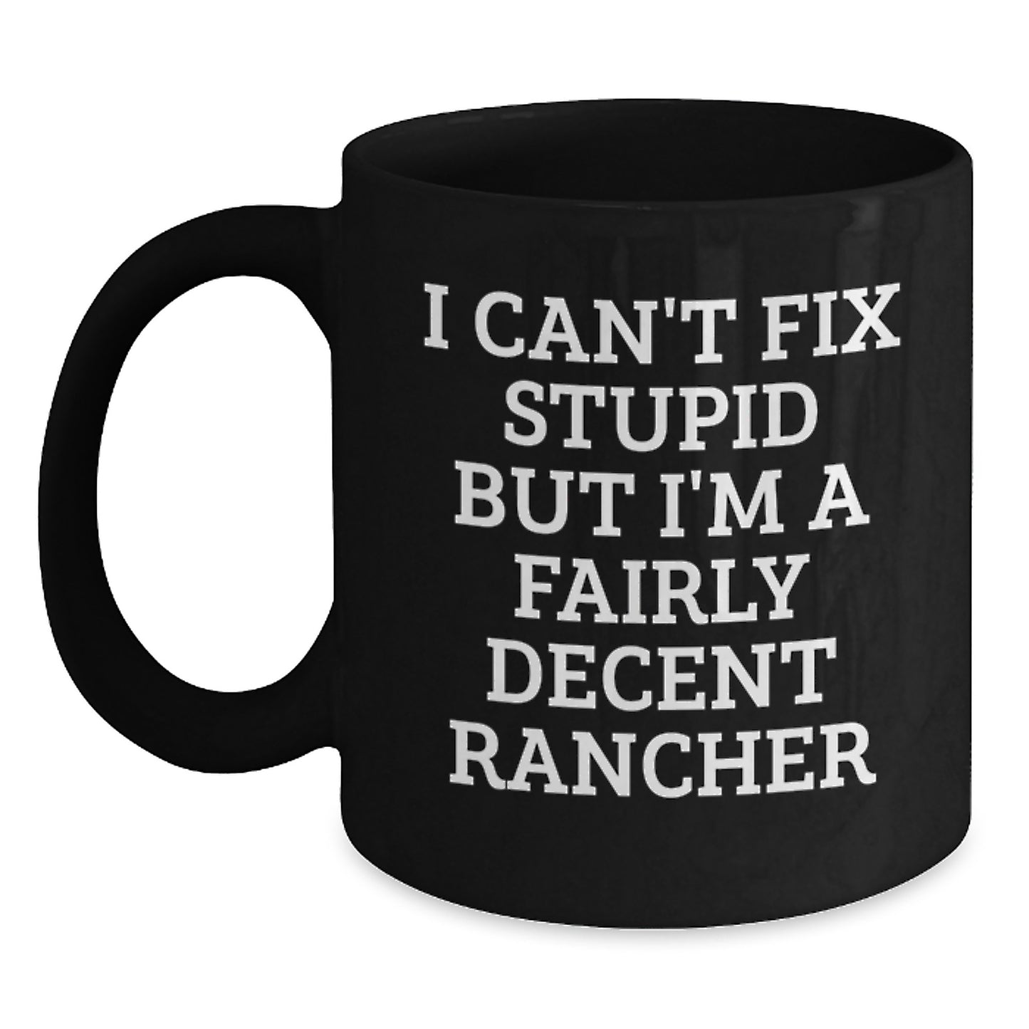 Funny Rancher Gifts for Graduation, Black Coffee Mug, 'I Can't Fix Stupid But I'm A Fairly Decent Rancher' Men's BFFs Unique Gift Ideas from Friends - Main