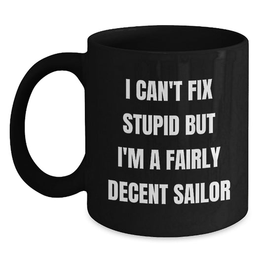Funny Sailor Quotes Black Coffee Mug Gifts from Men to Sailor Friends at Christmas - I Can't Fix Stupid Mugs, Perfect for Sailor Guys, Unique Sailor Gifts - Main