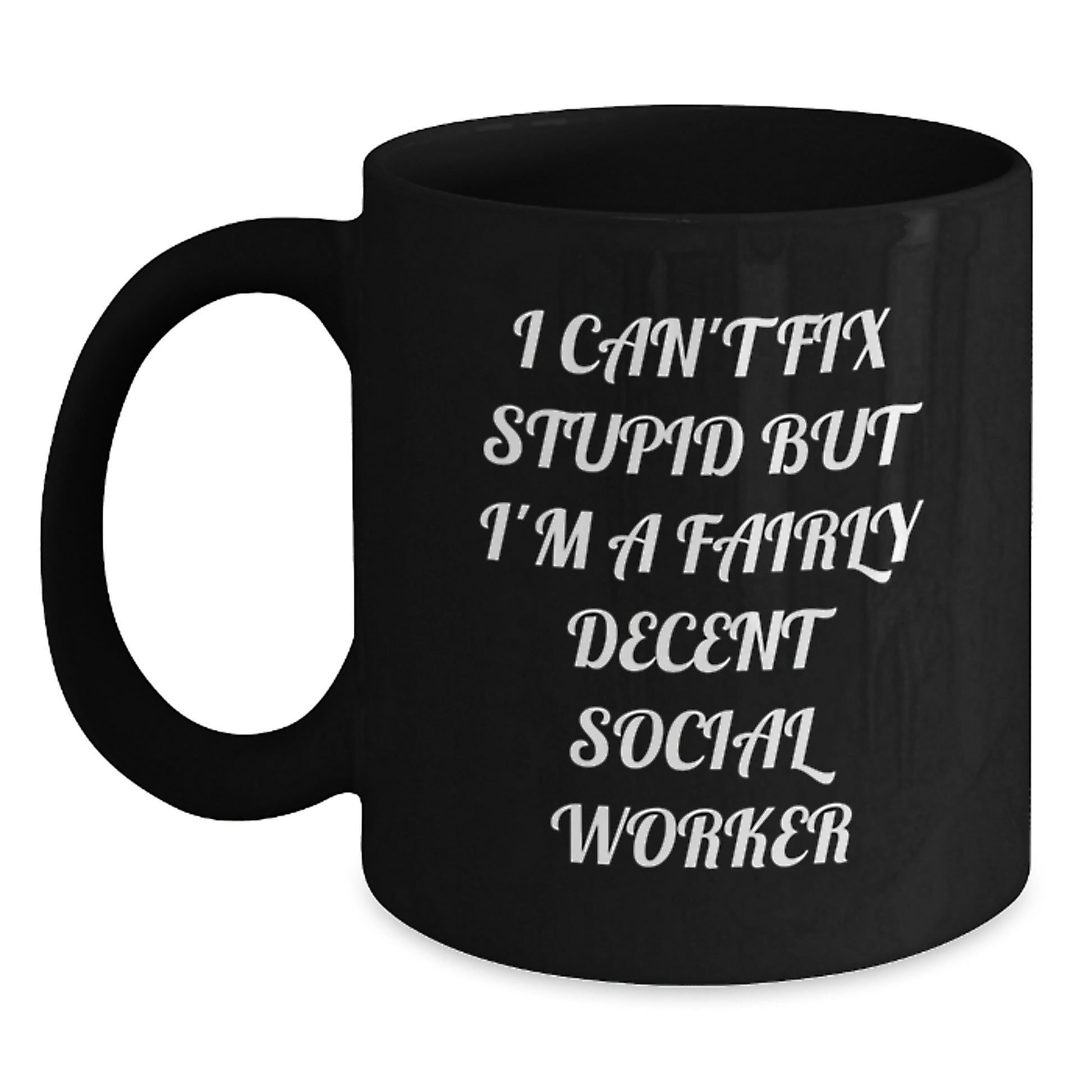 Funny Social Worker Gifts for Men - Gifts from Friends, Black Coffee Mug with Inspirational Quote I Can't Fix Stupid But I'm A Fairly Decent Social Worker, Perfect Graduation Unique Gifts - Main