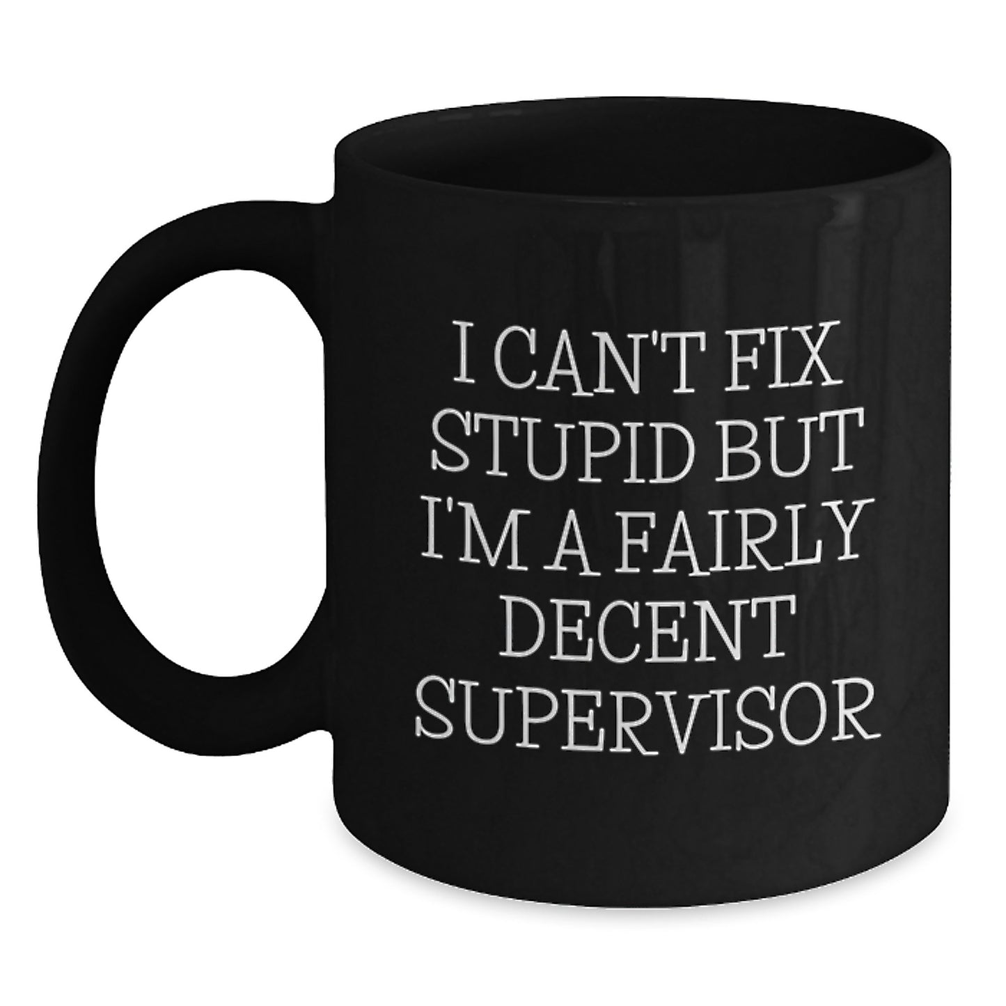 Funny Supervisor Gifts for Men, Women, Friends, Coworkers, Family - Birthday Unique Gifts from Supervisor to Team Member - 'I Can't Fix Stupid But I'm A Fairly Decent Supervisor' Black Coffee Mug - Main
