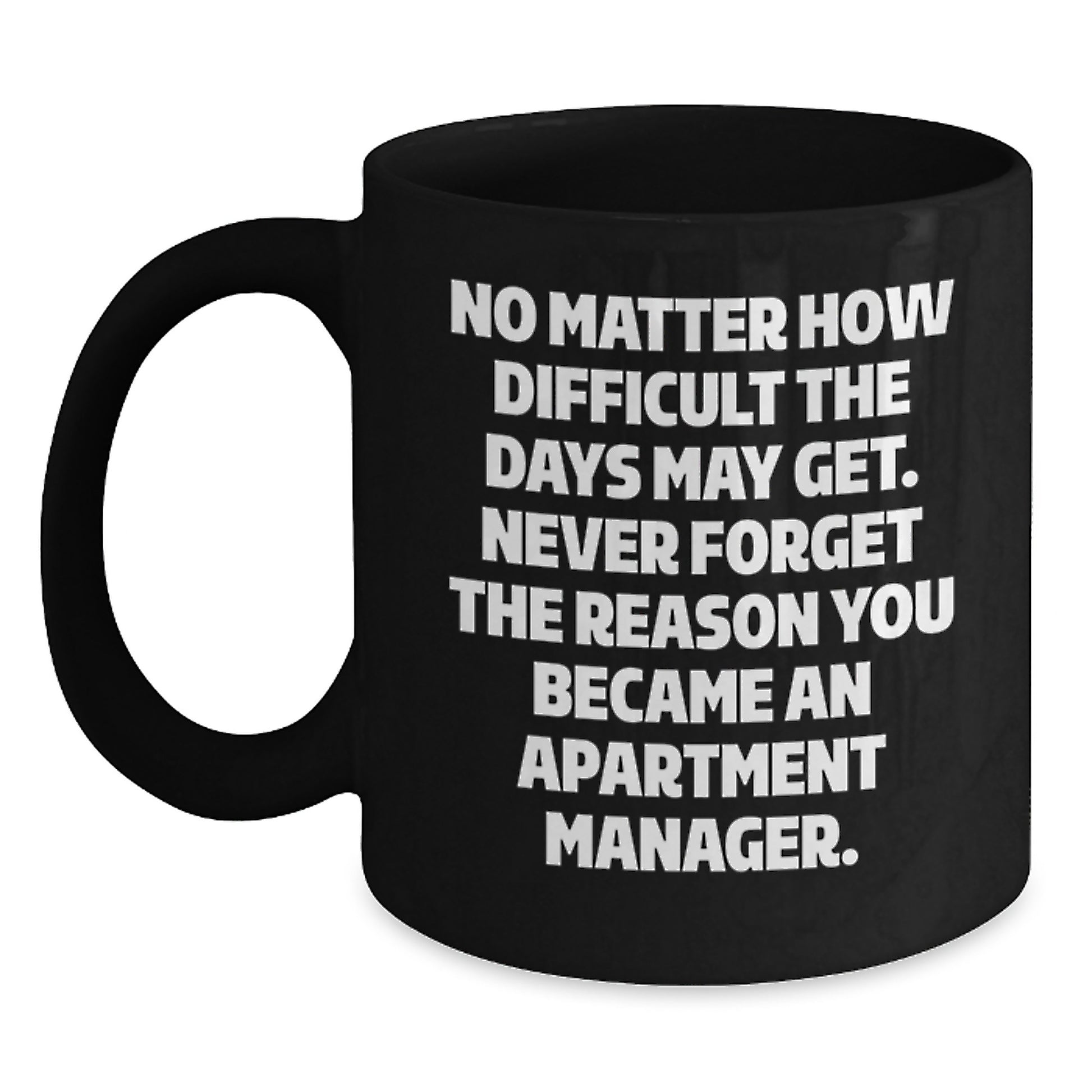 Inspirational Apartment Manager Gifts, Black Coffee Mug for Graduation, 'No Matter How Difficult The Days May Get...' - Gifts from Friends, Coworkers, Family to Apartment Manager Men, Women - Main