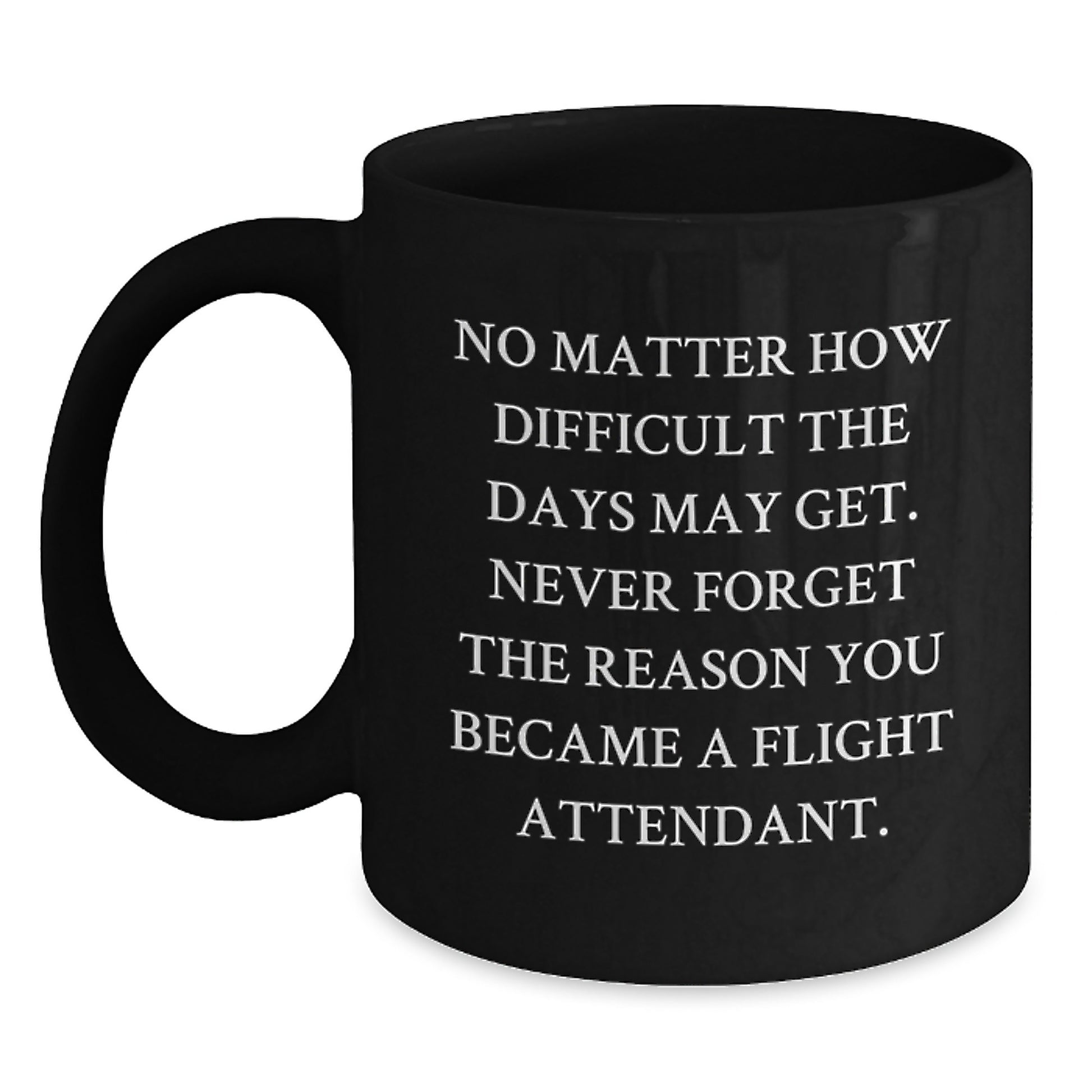 Inspiring Gifts from Friends and Family for Flight Attendants - 'No Matter How Difficult...' Black Coffee Mug, Graduation Unique Gifts - Main