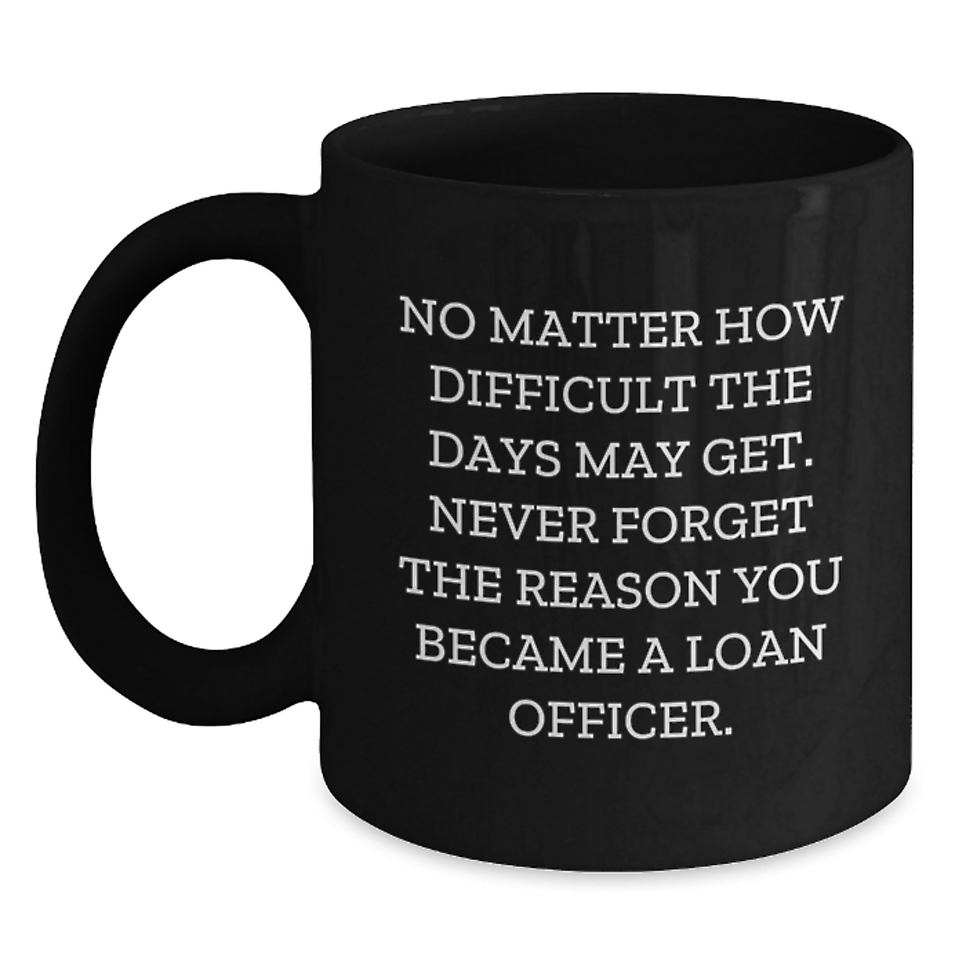 Funny Loan Officer Gifts for Him Her, Graduation Unique Black Coffee Mug, Inspiration for Loan Officer from Friends, Family, Coworkers - Never Forget The Reason You Became A Loan Officer - Main