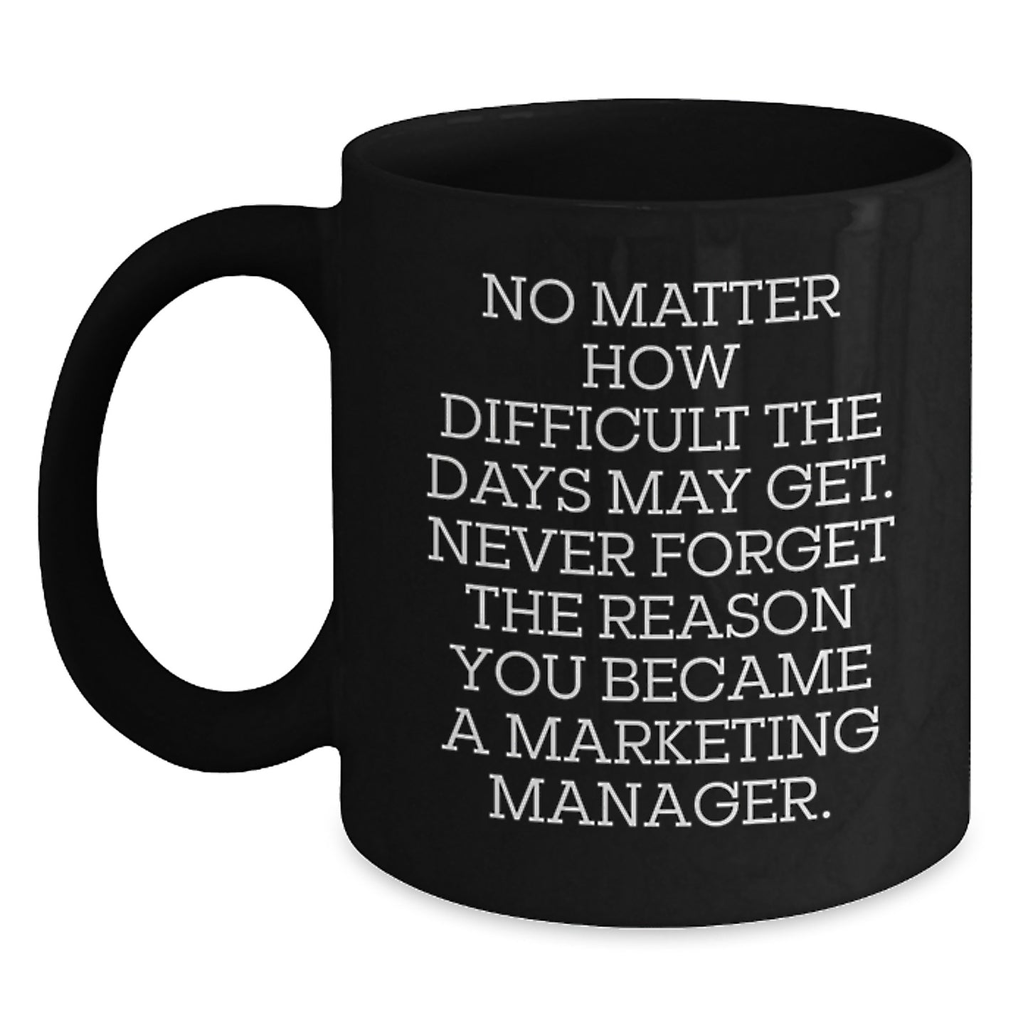 Marketing Manager Inspirational Gift, Funny Black Coffee Mug, 'No Matter How Difficult The Days May Get...' Gifts from Friends to Marketing Manager, Birthday Unique Gifts - Main
