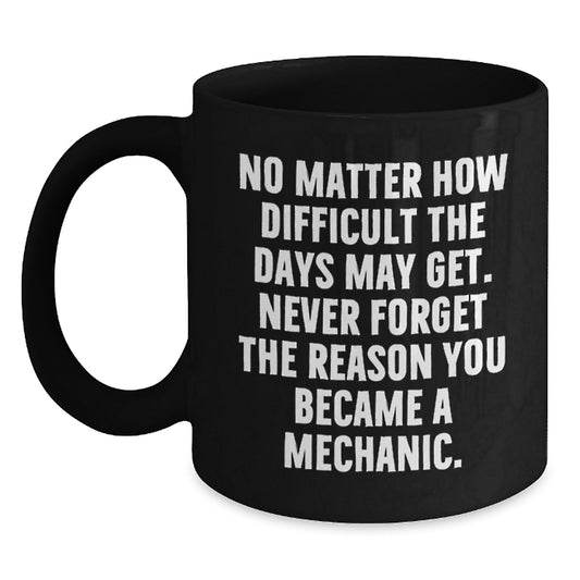 Inspirational Gifts for Mechanic Friends, Black Coffee Mug for Men or Women, 'No Matter How Difficult The Days May Get' Quote, Gifts from Family, Unique Graduation Gifts - Main