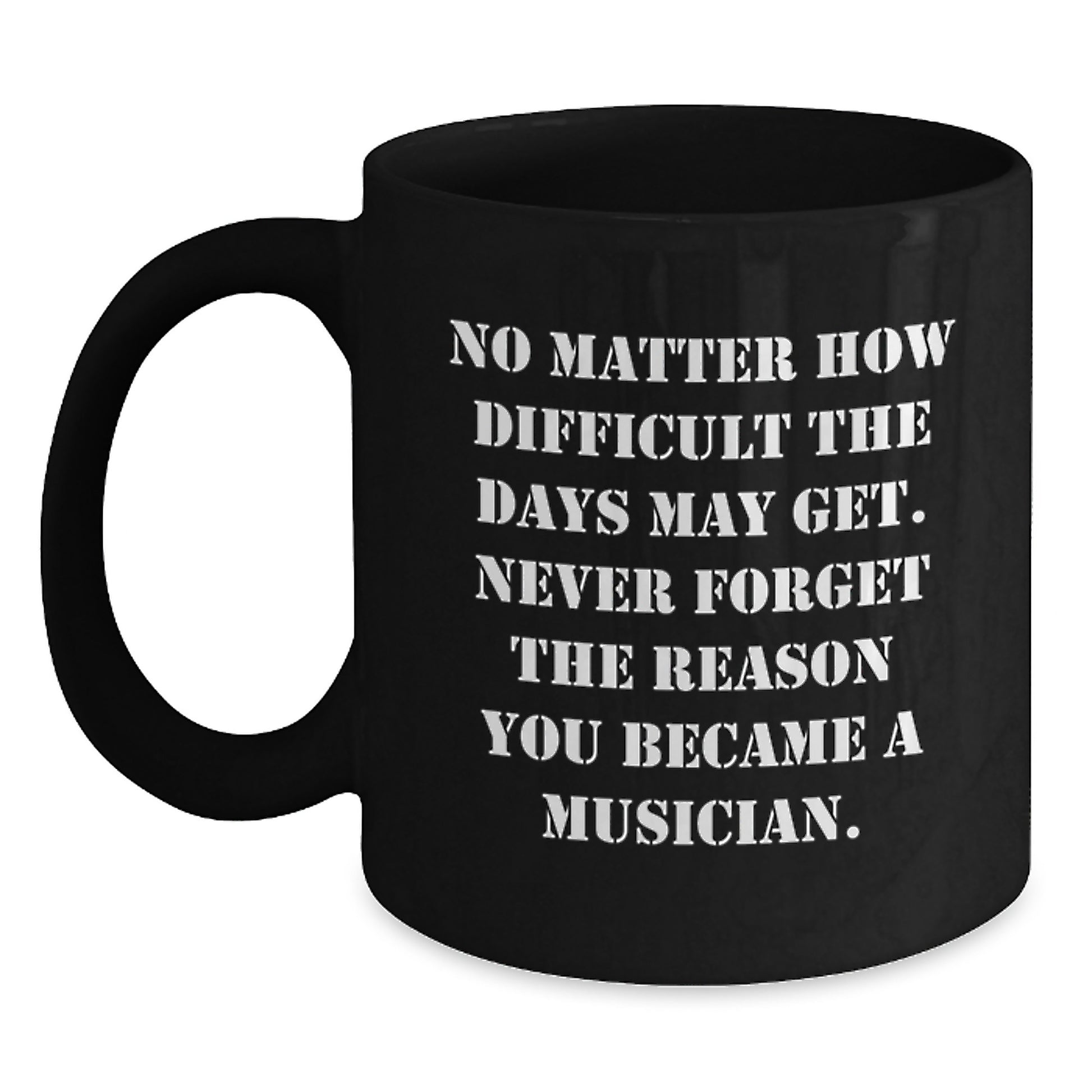 Inspirational Musician Gifts from Friends to Family - Black Coffee Mug, 'No Matter How Difficult The Days May Get' - Main