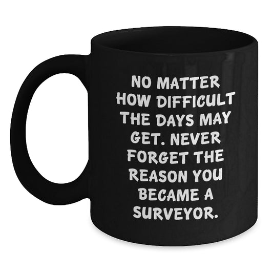 Surveyor Inspired Black Coffee Mug, Gifts from Friends, Graduation Unique Gifts for Surveyor Men, Inspirational Quote, 11oz or 15oz Black Ceramic Mug - Main