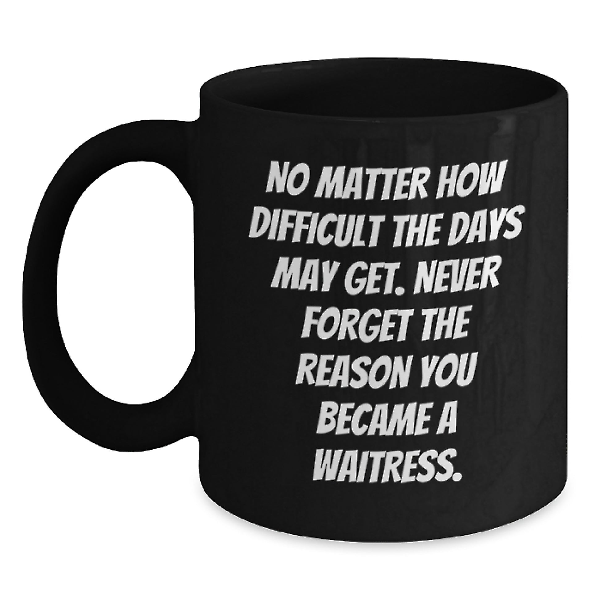 Waitress Inspirational Gifts from Men to Waitress Friends, Unique Black Coffee Mug for Waitress, Never Forget the Reason You Became a Waitress, Graduation Unique Gifts - Main