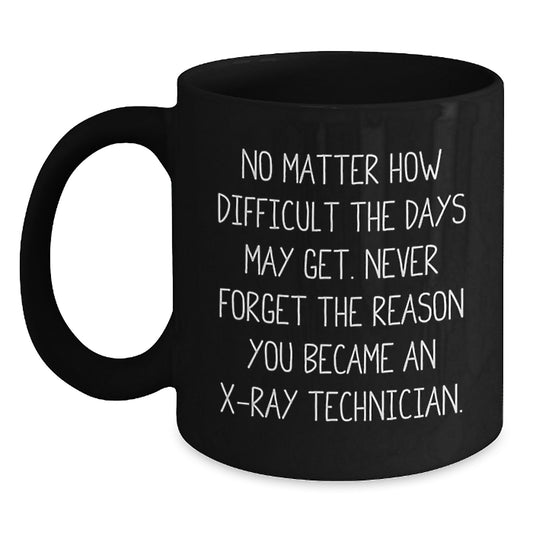 Encouraging X-Ray Technician Gifts from Friends, Coworkers, or Family for Graduation - 'No Matter How Difficult The Days May Get...' Black Coffee Mug - Main