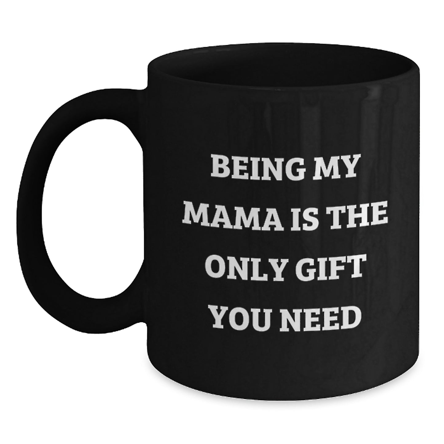 Funny Mama Gifts - Being My Mama Is The Only Gift You Need, Black Coffee Mug for Mama, Graduation Unique Gifts from Men to Mama - Main