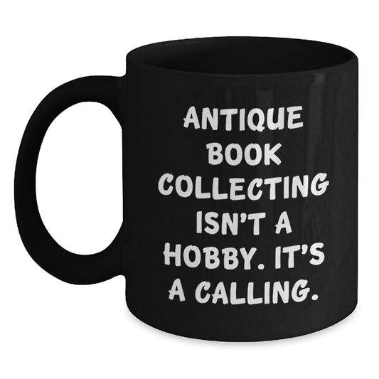 Antique Book Collecting Isn't A Calling., Gifts for the Enthusiast, Black Ceramic Mug for Graduation, Funny Quote, Gifts from Family - Main