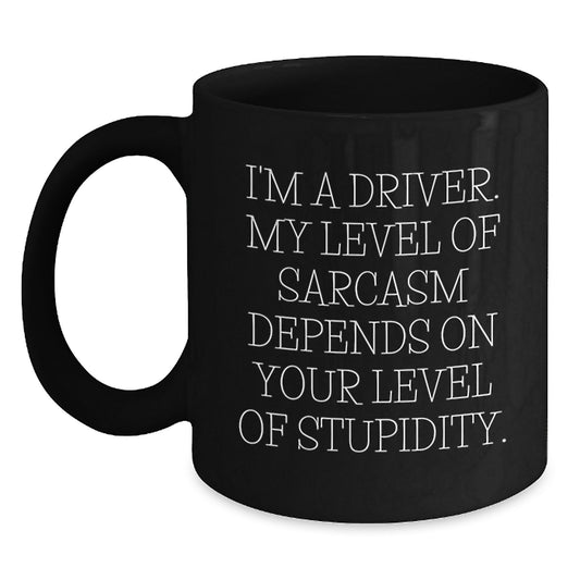Funny Driver Gifts from Friends for Graduation Unique Driver Black Coffee Mugs, I'm A Driver. My Level Of Sarcasm Depends On Your Level Of Stupidity. - Main
