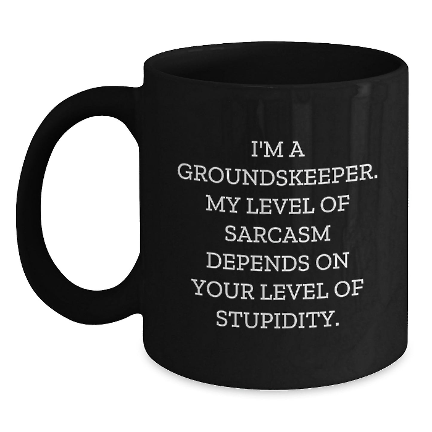 Funny groundskeeper Gifts for Men from Friends - I'm A groundskeeper My Level Of Sarcasm Depends On Your Level Of Stupidity Black Coffee Mug Graduation Unique - Main