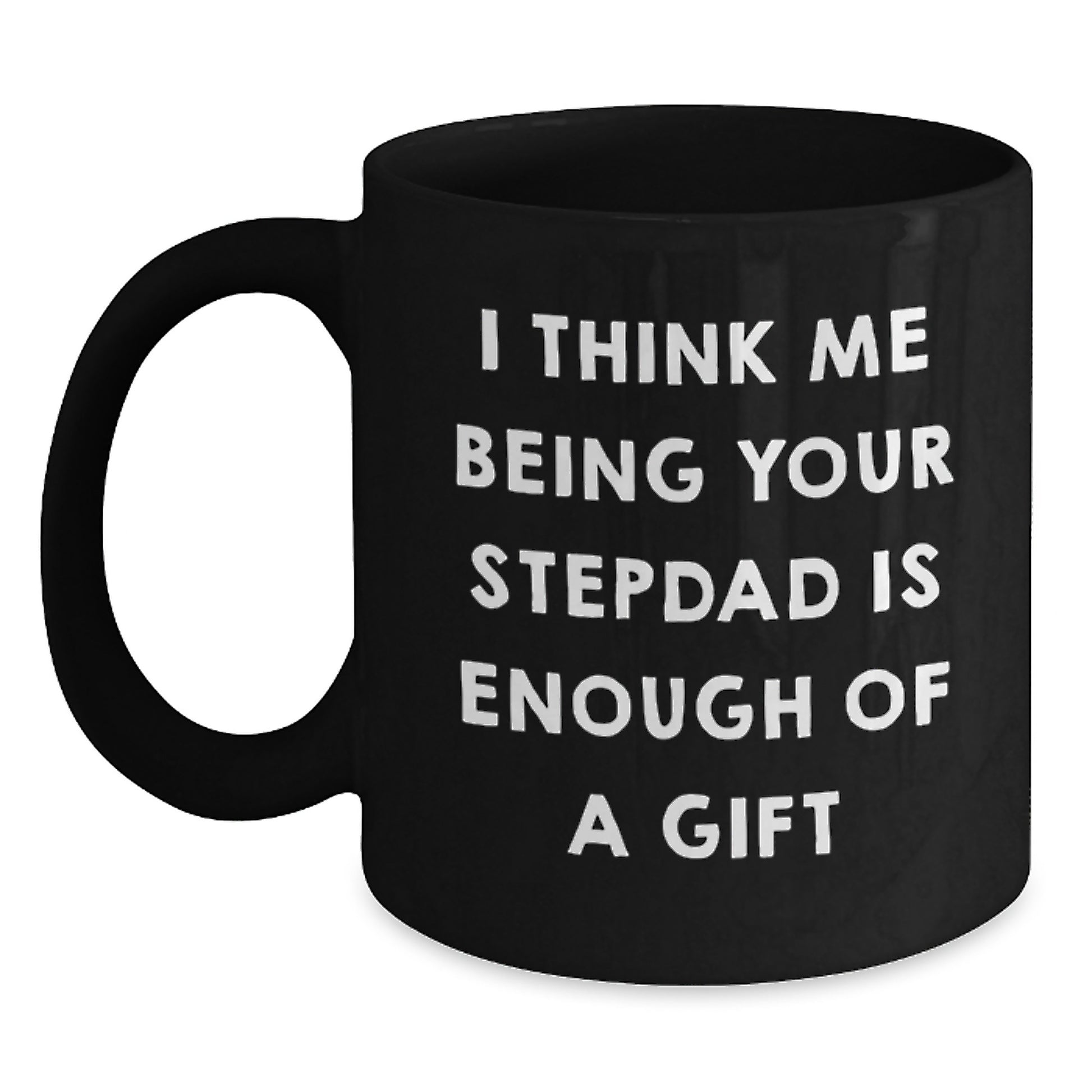 Funny Stepdad Gifts from Men, Funny Black Coffee Mug for Stepdad, I Think Me Being Your Stepdad Is Enough Of A Gift Graduation Unique Gifts - Main