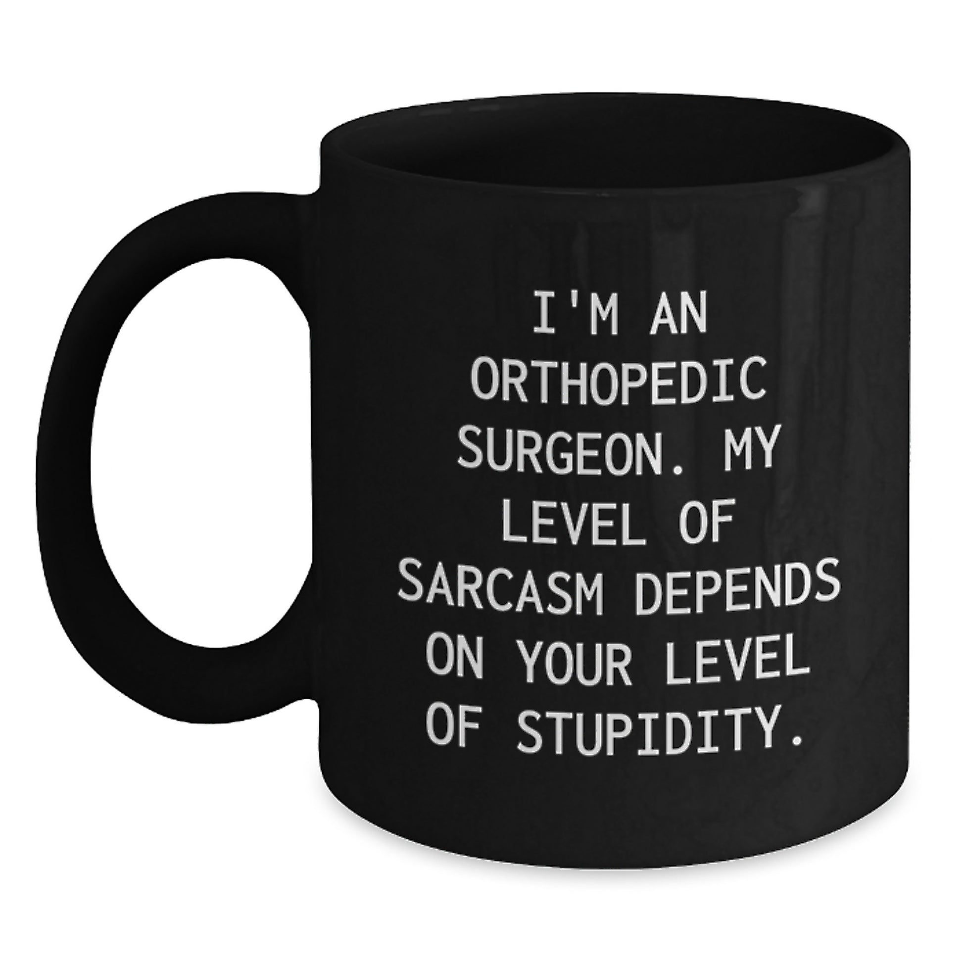 Funny Orthopedic Surgeon Gifts for Men Black Coffee Mug - My Level Of Sarcasm Depends On Your Level Of Stupidity, Graduation Unique Gifts from Family - Main