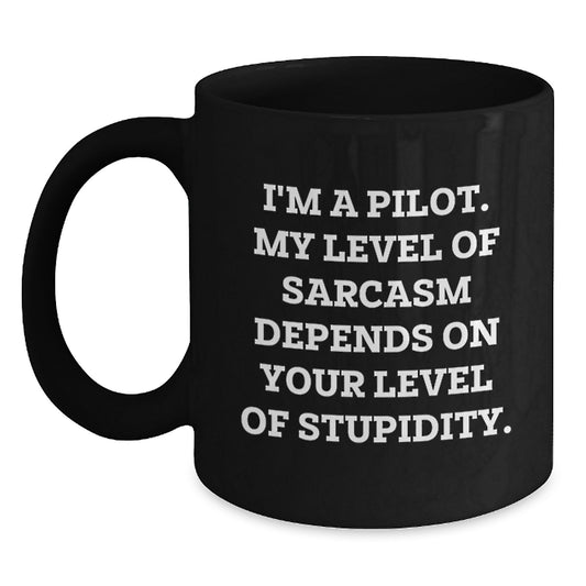 Funny Pilot Gifts from Friends, Men, Women - I'm A Pilot. My Level Of Sarcasm Depends On Your Level Of Stupidity. Black Coffee Mug for Graduation Unique Gifts - Main