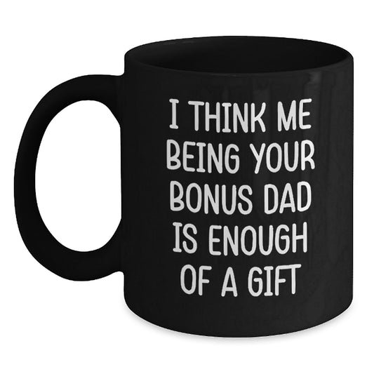 Funny Bonus Dad Gifts for Men Graduation Unique Gifts from Family, Funny I Think Me Being Your Bonus Dad Is Enough Of A Gift Black Coffee Mug - Main
