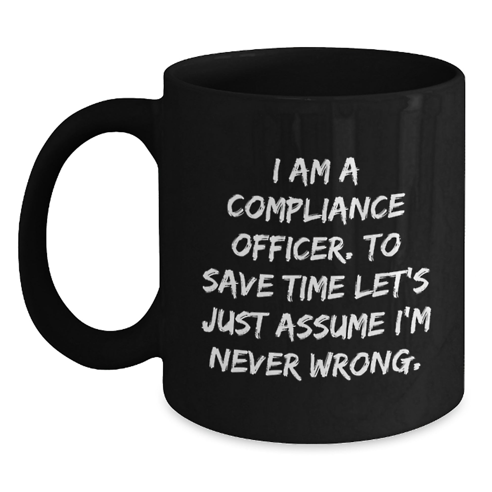 Funny Compliance Officer Gifts, 'I Am A Compliance Officer. To Save Time Let's Just Assume I'm Never Wrong.' Black Coffee Mug, Birthday Unique Gifts from Friends to Coworkers and Family - Main