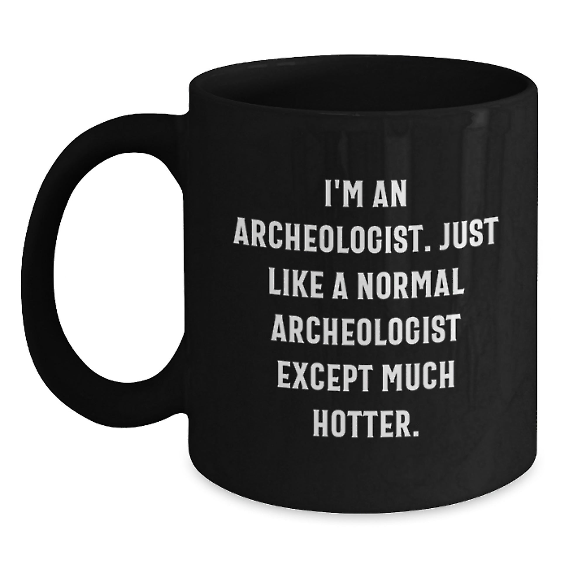Funny Archeologist Gifts for Valentine's, Black Coffee Mug, 'I'm An Archeologist. Just Like A Normal Archeologist Except Much Hotter.' Ceramic Mug - Main