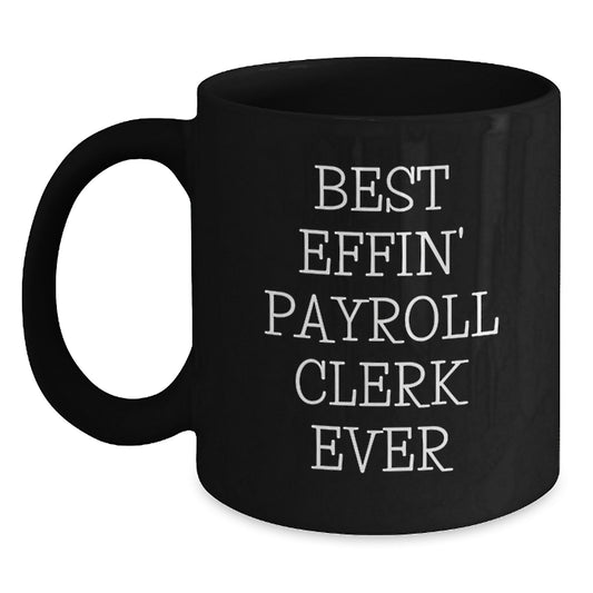 Funny Payroll Clerk Gifts, Best Effin' Payroll Clerk Ever Quote, Black Coffee Mug for Graduation, Gifts from Friends to Payroll Clerk, Payroll Clerk Unique Gifts - Main
