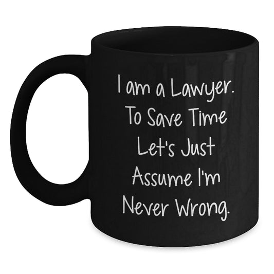 Funny Lawyer Gifts from Friends for Men Black Coffee Mug - 'I Am A Lawyer. To Save Time Let's Just Assume I'm Never Wrong.', Graduation Unique Gifts - Main