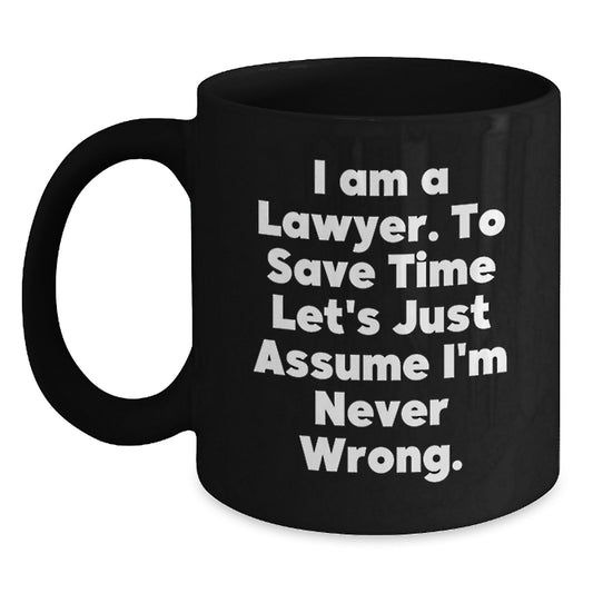 Funny Lawyer Gifts for Men Graduation Unique Black Coffee Mug with 'I Am A Lawyer. To Save Time Let's Just Assume I'm Never Wrong.' Quote - Main