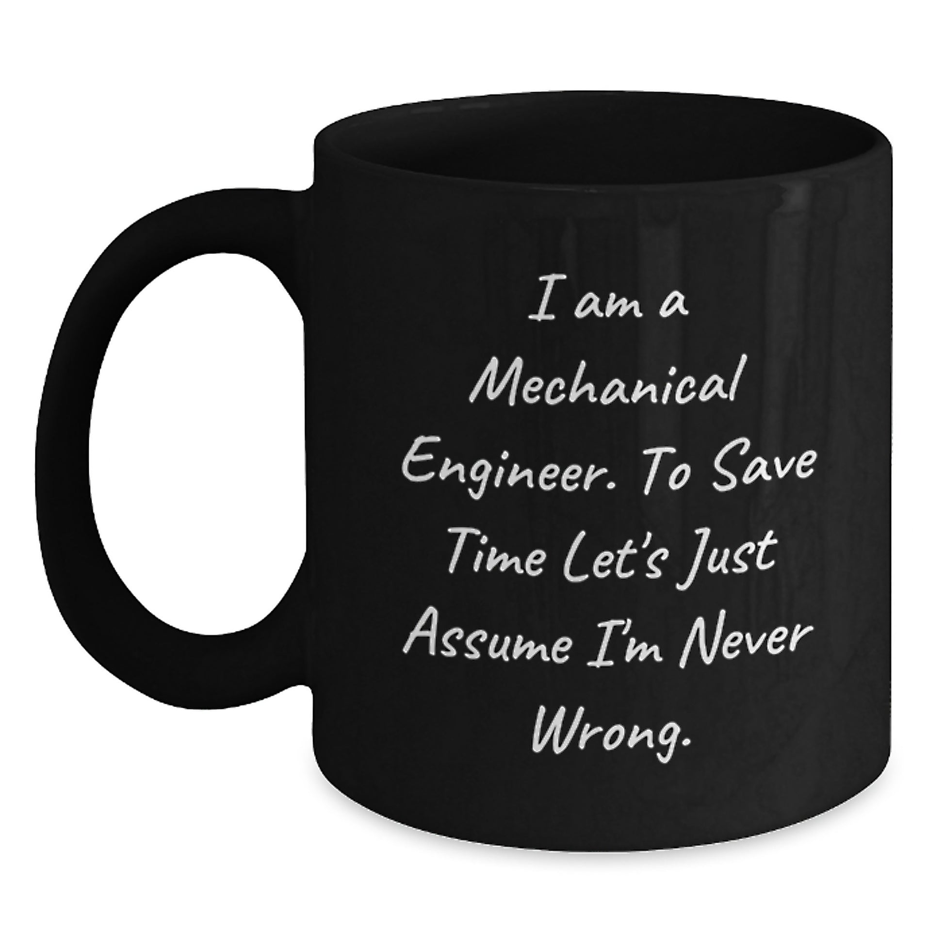 Funny Gifts for Mechanical Engineers, Unique Black Coffee Mugs, I Am A Mechanical Engineer. To Save Time Let's Just Assume I'm Never Wrong. Mug from Friends, Family, Coworkers, Men, Women - Main