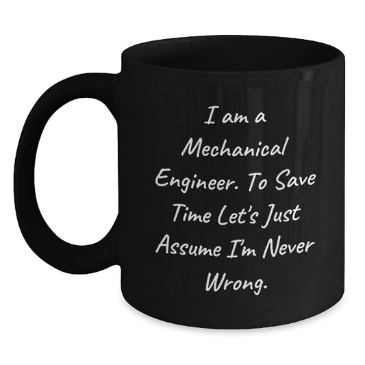 Funny Gifts for Mechanical Engineers, Unique Black Coffee Mugs, I Am A Mechanical Engineer. To Save Time Let's Just Assume I'm Never Wrong. Mug from Friends, Family, Coworkers, Men, Women - Main