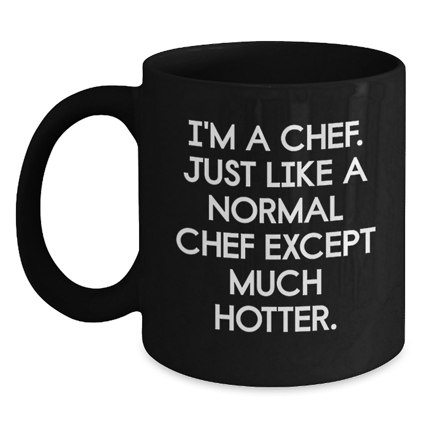 Funny Gifts from Men for Chef Mothers Day Unique Mugs with 'I'm A Chef. Just Like A Normal Chef Except Much Hotter. - Main