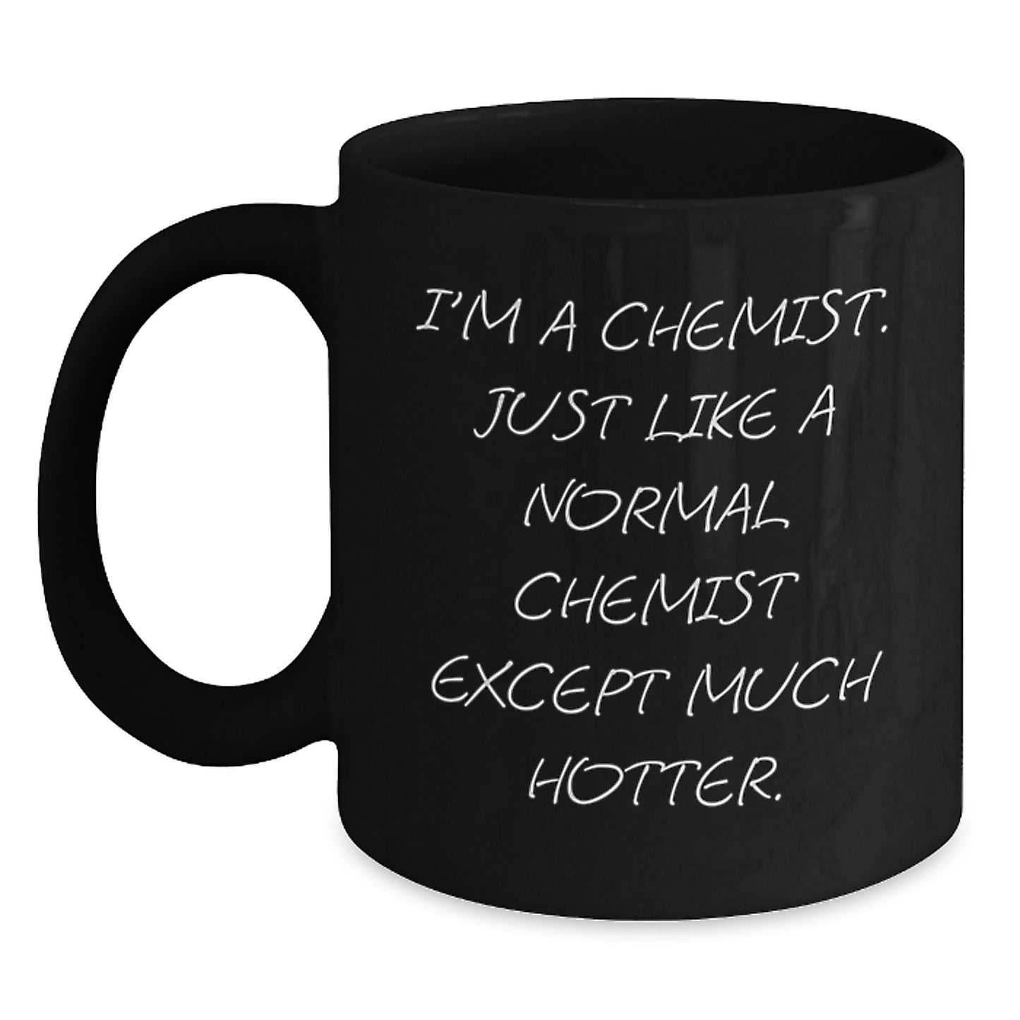 Funny Chemist Gifts from Men to Women Friends Valentine's Unique Black Coffee Mugs, 'I'm A Chemist Just Like A Normal Chemist Except Much Hotter.' - Main