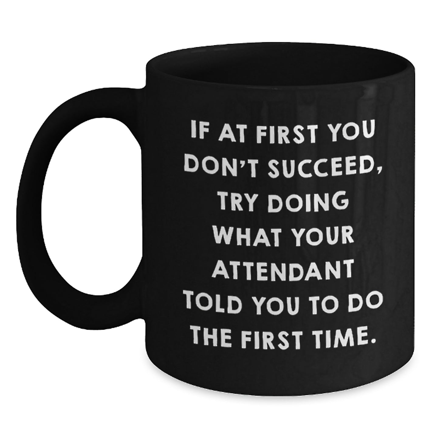 Funny Attendant Graduation Gifts from Friends, Funny Black Coffee Mug for Attendant, If At First You Don't Succeed Try Doing What Your Attendant Told You To Do The First Time - Main
