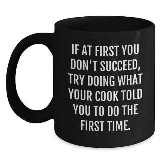 Funny Cook Quote Black Coffee Mugs, Gifts from Men to Cook, Birthday Unique Gifts for Cook Lovers, If At First You Don't Succeed, Try Doing What Your Cook Told You To Do The First Time. - Main