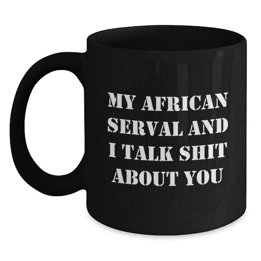 African Serval Cat Funny Gifts from Friends for Him - Black Coffee Mug - My African Serval And I Talk Shit About You - Main