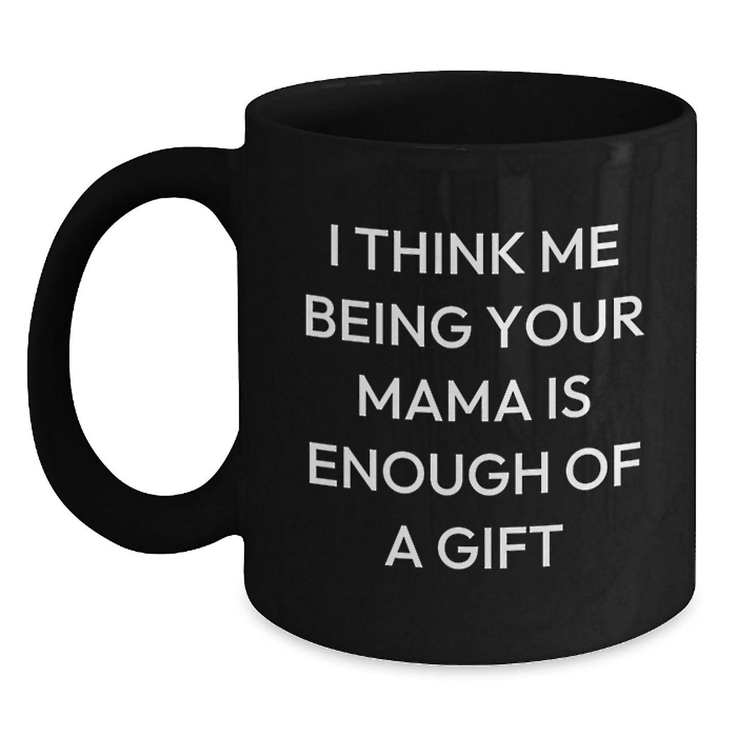 Funny Mama Black Coffee Mug Gifts from Men to Mama, Unique for Mama on Father's Day, Quote 'I Think Me Being Your Mama Is Enough Of A Gift' - Black 11oz or 15oz Ceramic Mug - Main