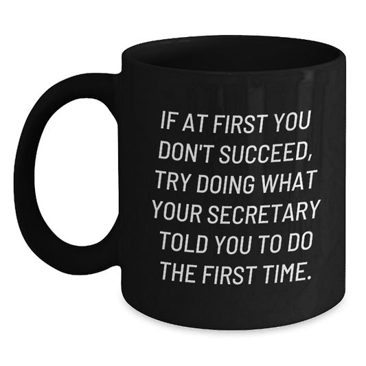 Funny Secretary Quotes Gifts from Men to Secretary Valentine's Unique Black Coffee Mugs, If At First You Don't Succeed, Try Doing What Your Secretary Told You To Do The First Time - Main
