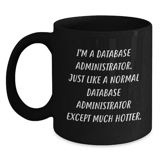 Funny Database Administrator Gifts for Men - 'I'm A Database Administrator Except Much Hotter' Unique Black Coffee Mug - Main