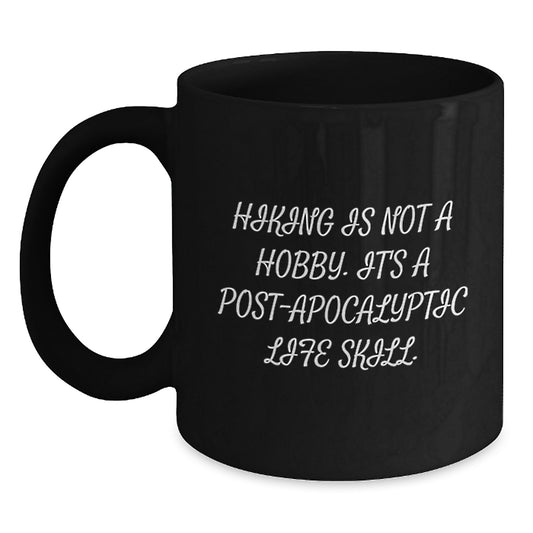 Hiking Fun Gifts from Friends, Funny Black Coffee Mug, Perfect Hiking Is Not A Hobby. It's A Post-apocalyptic Life Skill. Graduation Unique Gifts for Hiking Lovers - Main