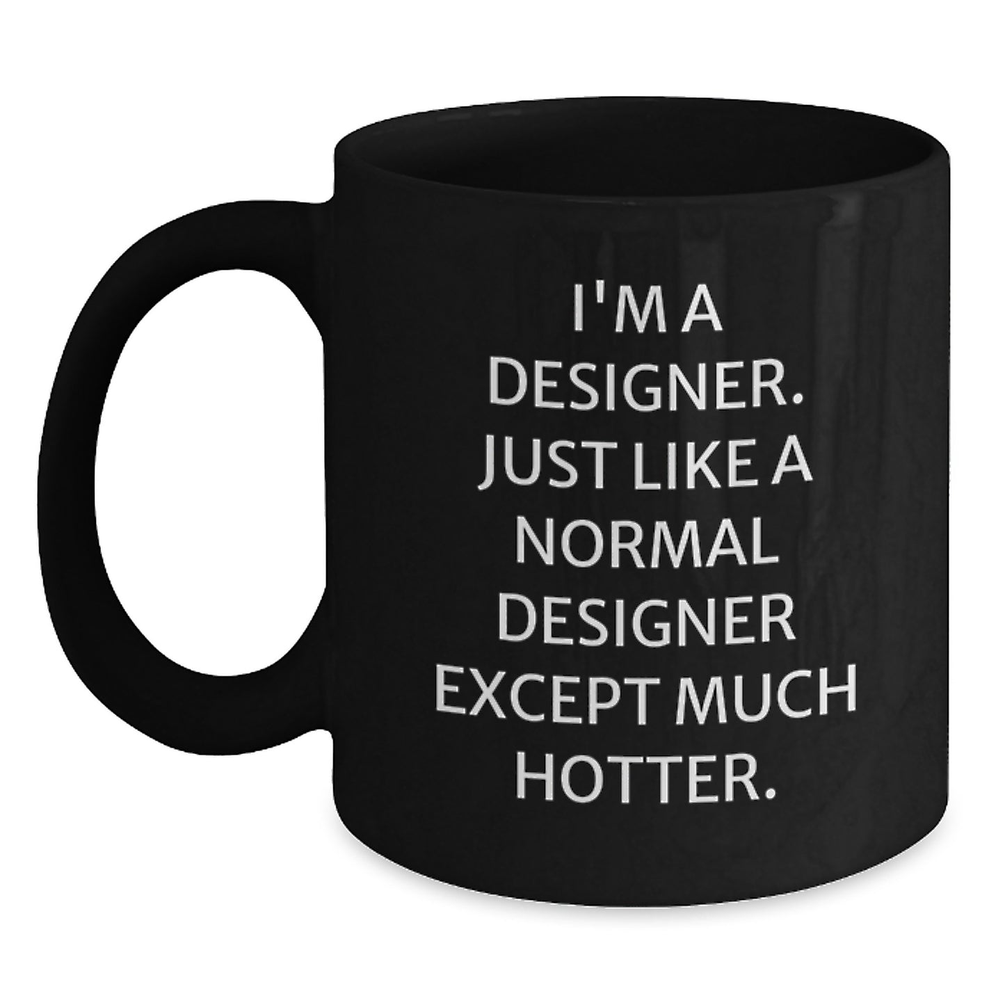 Funny Designer Coffee Mugs for Father's Day Unique Gifts from Friends to Husband, 'I'm A Designer. Just Like A Normal Designer Except Much Hotter.' Unique Black Ceramic Mug - Main