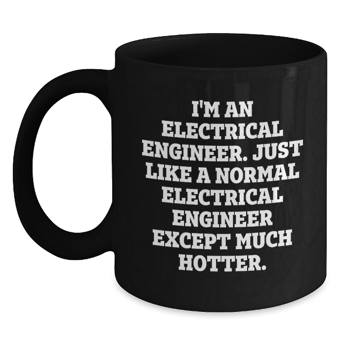 Funny Electrical Engineer Gifts for Men, Gifts from Friends, Unique Black Coffee Mug, 'I'm An Electrical Engineer. Just Like A Normal Electrical Engineer Except Much Hotter.' Ceramic Mugs - Main